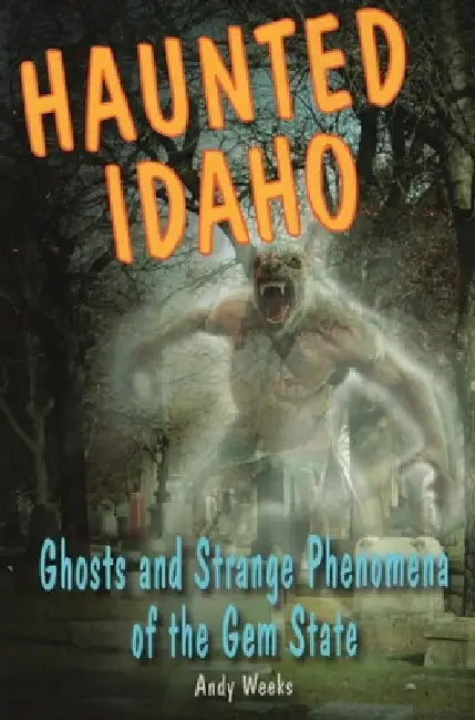 Haunted Idaho by Andy Weeks