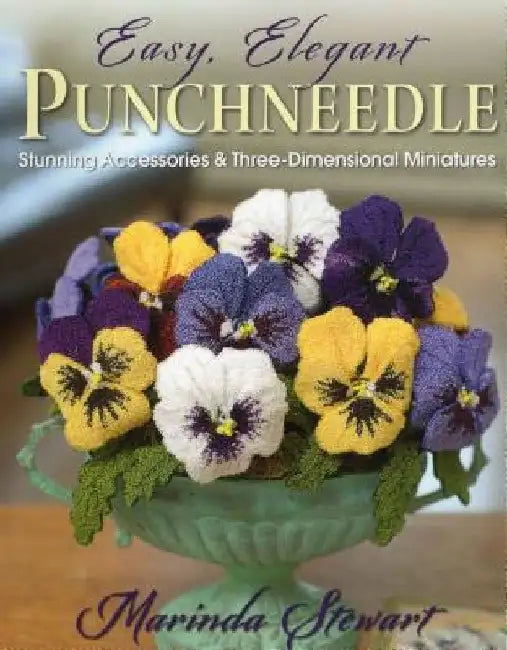 Easy, Elegant Punchneedle: Stunning Accessories and Three-Dimensional Miniatures by Marinda Stewart