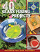 40 Great Glass Fusing Projects [With Pattern(s)] by Lynn Haunstein