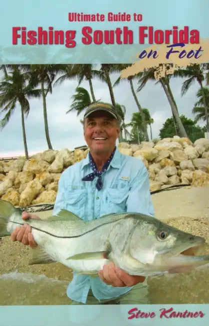 Ultimate Guide to Fishing South Florida on Foot by Steve Kantner, Lefty Kreh