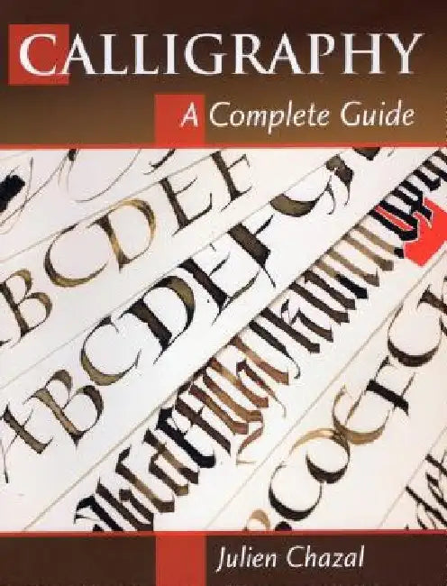 Calligraphy: A Complete Guide by Julien Chazal