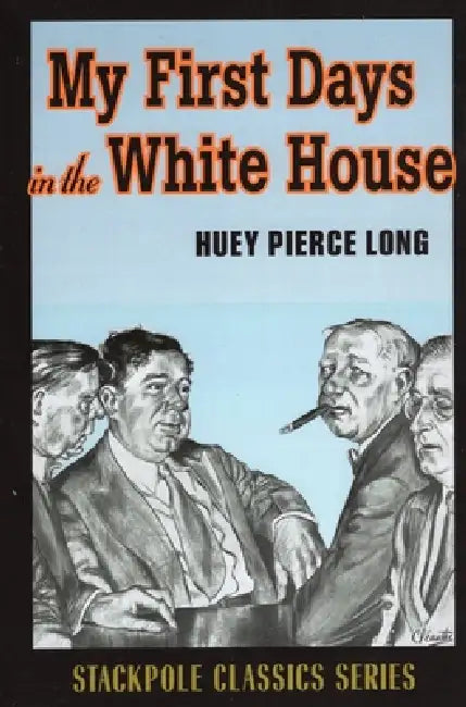 My First Days in the White House by Huey Pierce Long