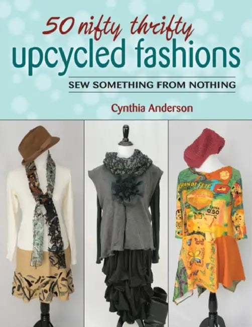 50 Nifty Thrifty Upcycled Fashions by Cynthia Anderson