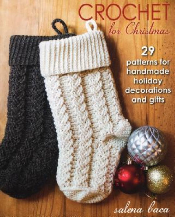 Crochet for Christmas: 29 Patterns for Handmade Holiday Decorations and Gifts by Salena Baca