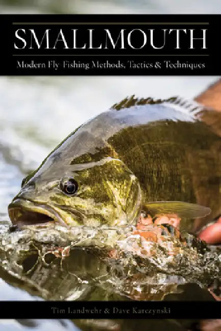 Smallmouth: Modern Fly-Fishing Methods, Tactics, and Techniques by Dave Karczynski, Tim Landwehr, Dave Whitlock