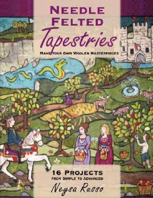 Needle Felted Tapestries: Make Your Own Woolen Masterpieces by Neysa Russo