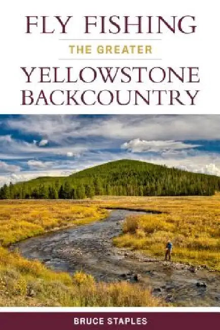 Fly Fishing the Greater Yellowstone Backcountry by Bruce Staples