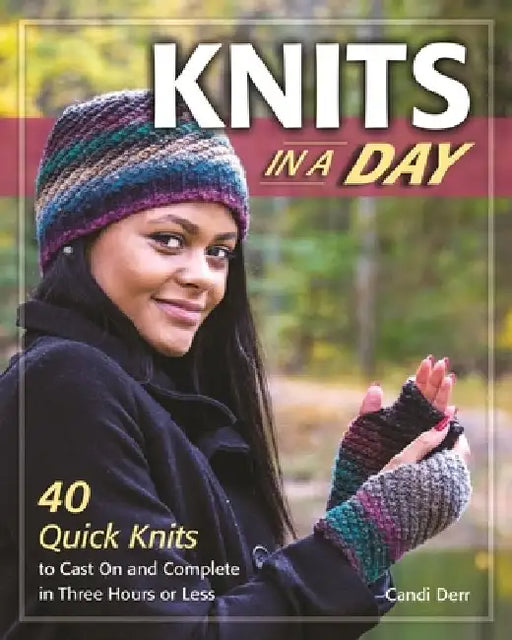 Knits in a Day: 40 Quick Knits to Cast on and Complete in Three Hours or Less by Candi Derr