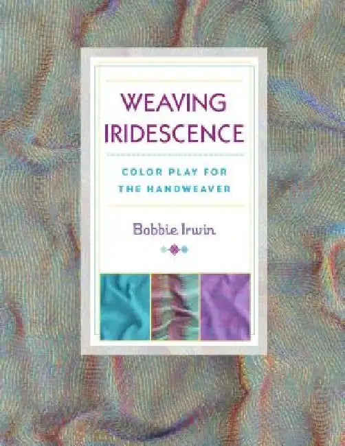 Weaving Iridescence by Bobbie Irwin