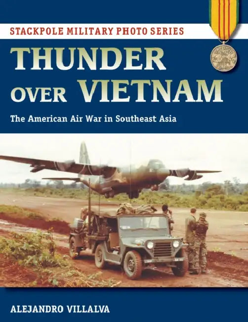 Thunder Over Vietnam: The American Air War in Southeast Asia by Alejandro Villalva