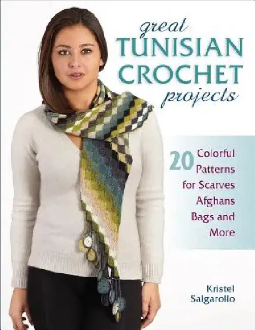 Great Tunisian Crochet Projects: 20 Colorful Patterns for Scarves, Afghans, Bags and More by Kristel Salgarollo