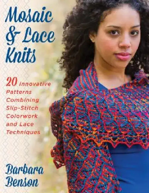 Mosaic & Lace Knits: 20 Innovative Patterns Combining Slip-Stitch Colorwork and Lace Techniques by Barbara Benson