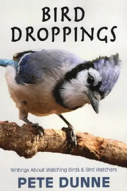 Bird Droppings: Writings about Watching Birds & Bird Watchers by Pete Dunne