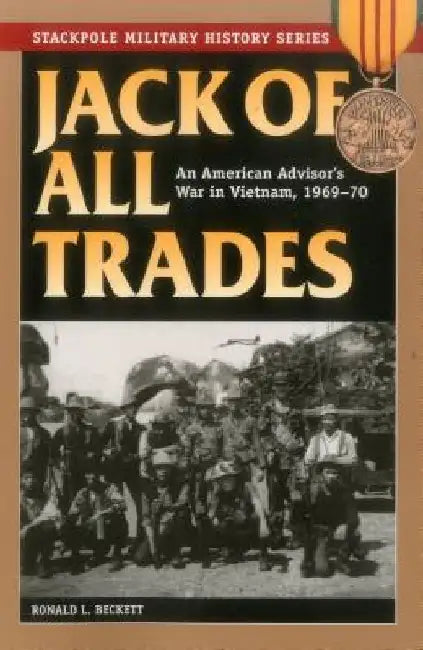 Jack of All Trades: An American Advisor's War in Vietnam, 1969-70 by Ronald L. Beckett