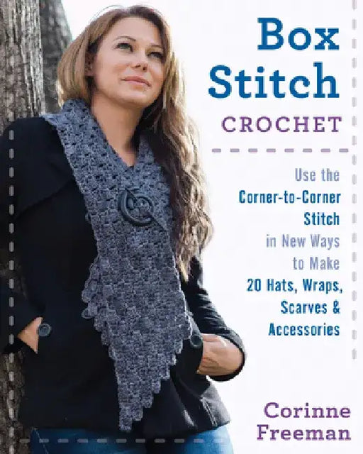 Box Stitch Crochet: Use the Corner-To-Corner Stitch in New Ways to Make 20 Hats, Wraps, Scarves & Accessories by Corinne Freeman