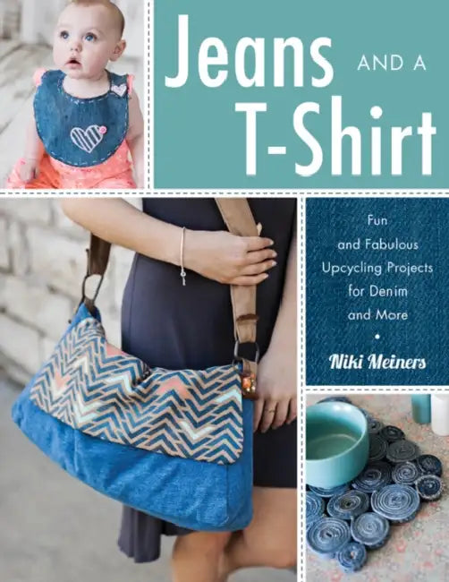 Jeans and a T-Shirt: Fun and Fabulous Upcycling Projects for Denim and More by Niki Meiners