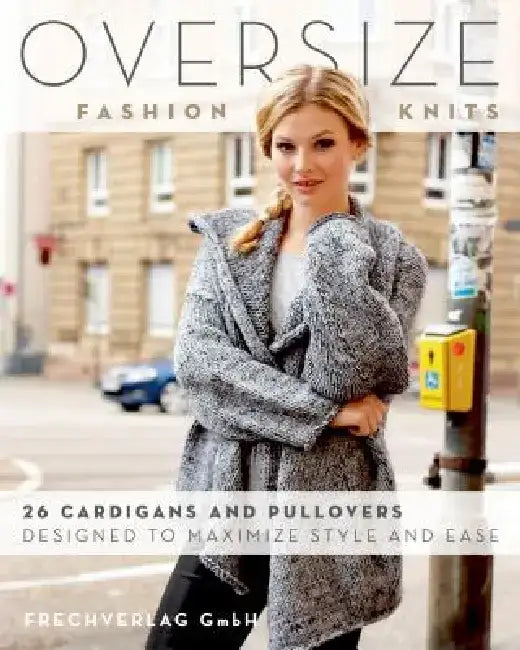 Oversize Fashion Knits: 26 Cardigans and Pullovers Designed to Maximize Style and Ease by Frechverlag Gmbh