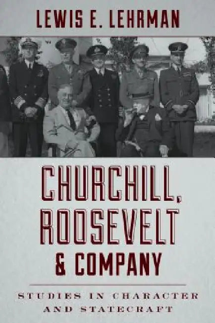 Churchill, Roosevelt & Company: Studies in Character and Statecraft by Lewis E. Lehrman