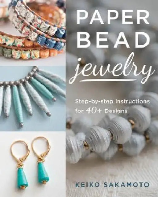 Paper Bead Jewelry: Step-By-Step Instructions for 40+ Designs by Keiko Sakamoto