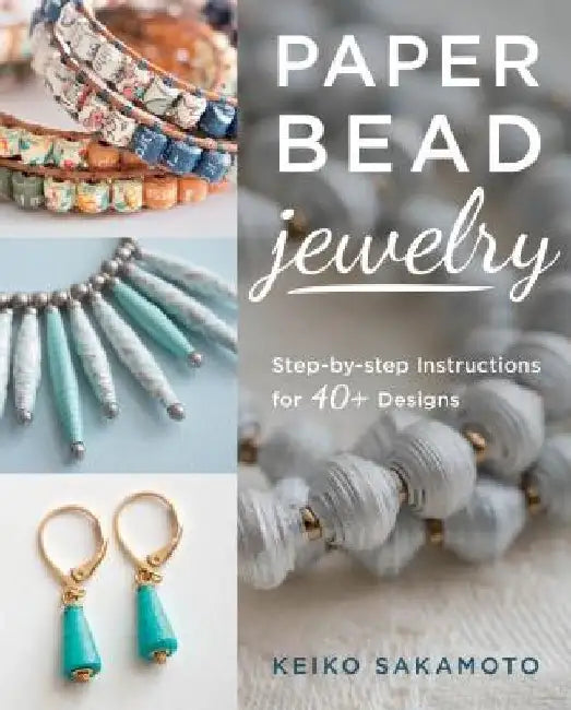 Paper Bead Jewelry: Step-By-Step Instructions for 40+ Designs by Keiko Sakamoto