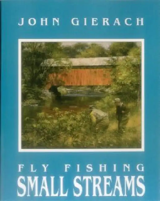 Fly Fishing Small Streams by John Gierach