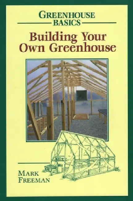 Building Your Own Greenhouse by Freeman, Mark