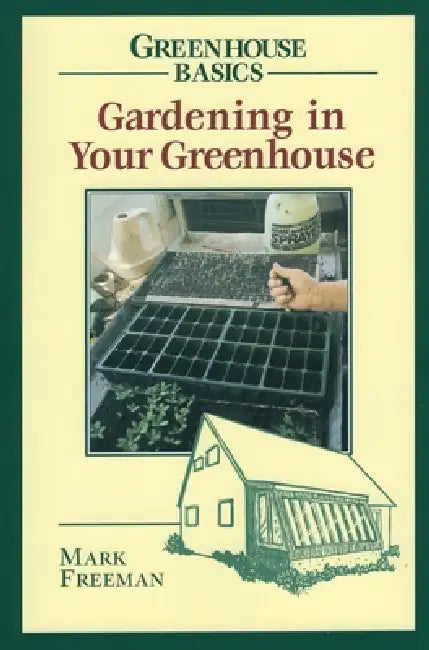 Gardening in Your Greenhouse by Mark Freeman