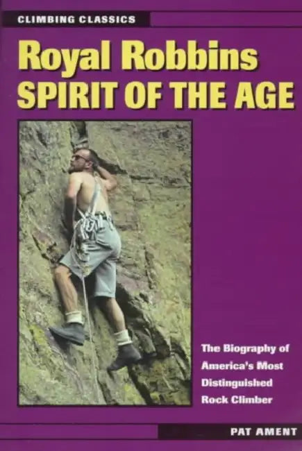 Royal Robbins: Spirit of the Age by Pat Ament