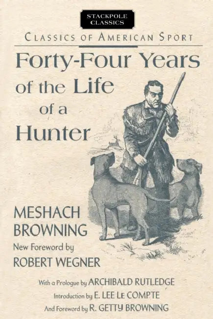 Forty-Four Years of the Life of a Hunter by Meshach Browning, Robert Wegner
