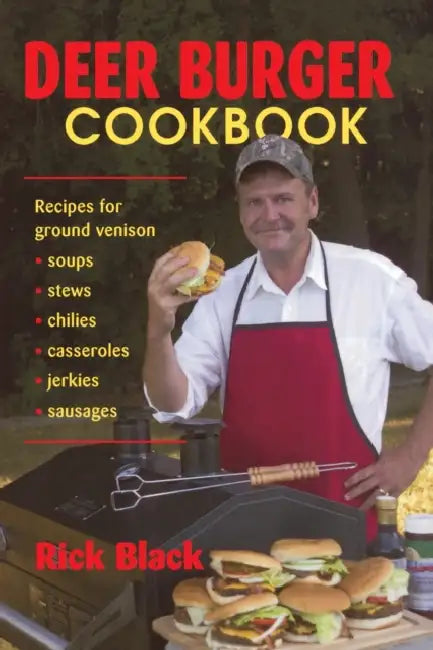 Deer Burger Cookbook: Recipes for Ground Venison Soups, Stews, Chilies, Casseroles, Jerkies, Sausages by Rick Black
