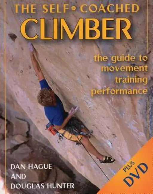 The Self-Coached Climber: The Guide to Movement, Training, Performance [With DVD] by Dan Hague