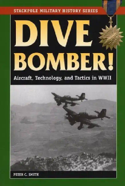 Dive Bomber!: Aircraft, Technology, and Tactics in World War II by Peter C. Smith