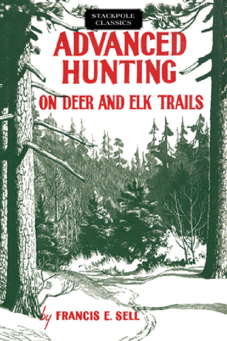 Advanced Hunting on Deer and Elk Trails by Francis E. Sell