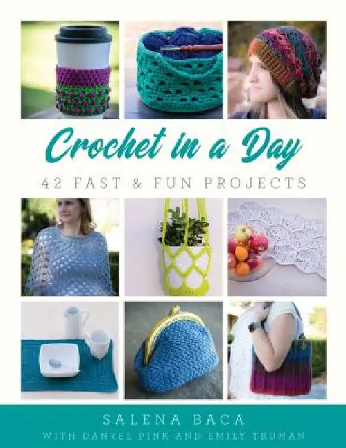 Crochet in a Day: 42 Fast & Fun Projects by Salena Baca