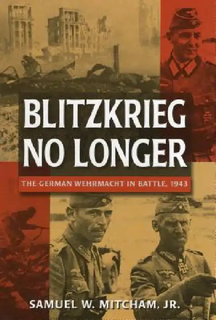 Blitzkrieg No Longer: The German Wehrmacht in Battle, 1943 by Samuel W. Mitcham