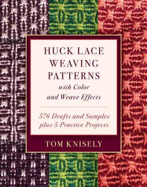 Huck Lace Weaving Patterns with Color and Weave Effects: 576 Drafts and Samples Plus 5 Practice Projects by Tom Knisely
