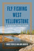 Fly Fishing West Yellowstone: A History and Guide by Bruce Staples, Bob Jacklin