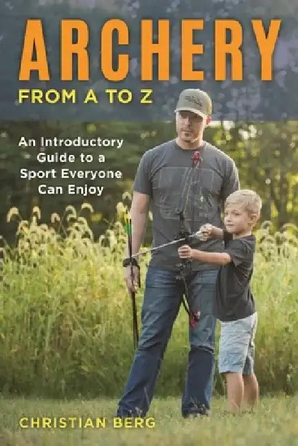 Archery from A to Z: An Introductory Guide to a Sport Everyone Can Enjoy by Christian Berg