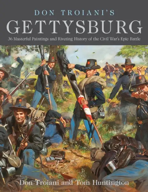 Don Troiani's Gettysburg: 36 Masterful Paintings and Riveting History of the Civil War's Epic Battle by Don Troiani, Tom Huntington