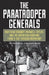 The Paratrooper Generals: Matthew Ridgway, Maxwell Taylor, and the American Airborne from D-Day Through Normandy by Mitchell a. Yockelson
