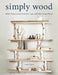 Simply Wood: Home Projects from Branches, Logs, and Other Found Wood by Linda Suster