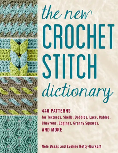 The Crochet Stitch Dictionary: 440 Patterns for Textures, Shells, Bobbles, Lace, Cables, Chevrons, Edgings, Granny Squares, and More by Nele Braas