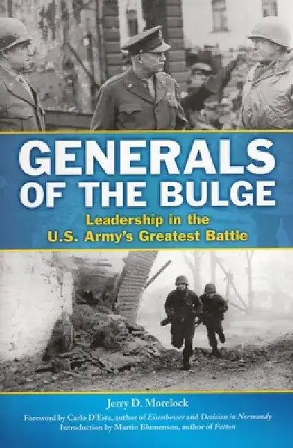 Generals of the Bulge: Leadership in the U.S. Army's Greatest Battle by Jerry D. Morelock