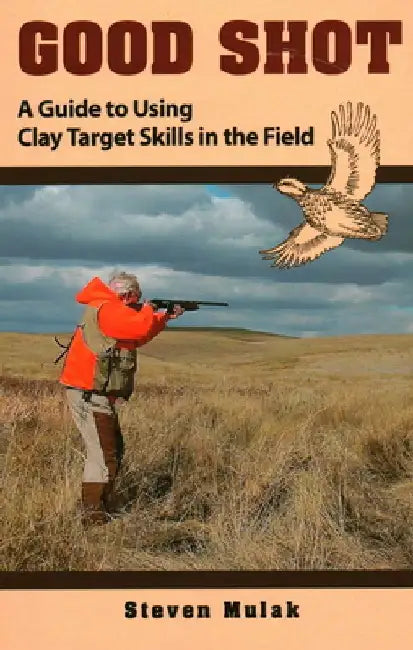 Good Shot: A Guide to Using Clay Target Skills in the Field by Ned Schwing