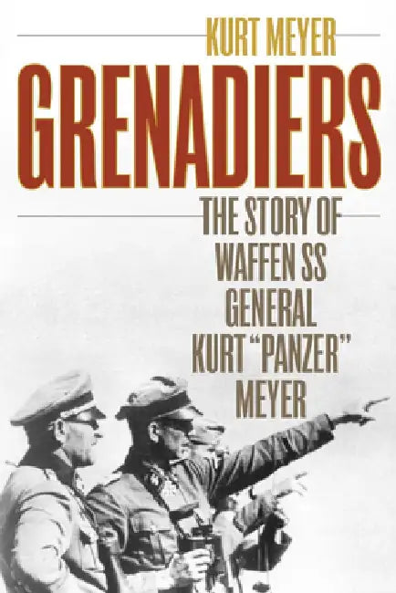 Grenadiers: The Story of Waffen SS General Kurt "panzer" Meyer by Kurt Meyer