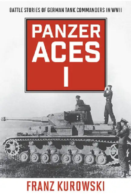 Panzer Aces I: German Tank Commanders of WWII by Franz Kurowski
