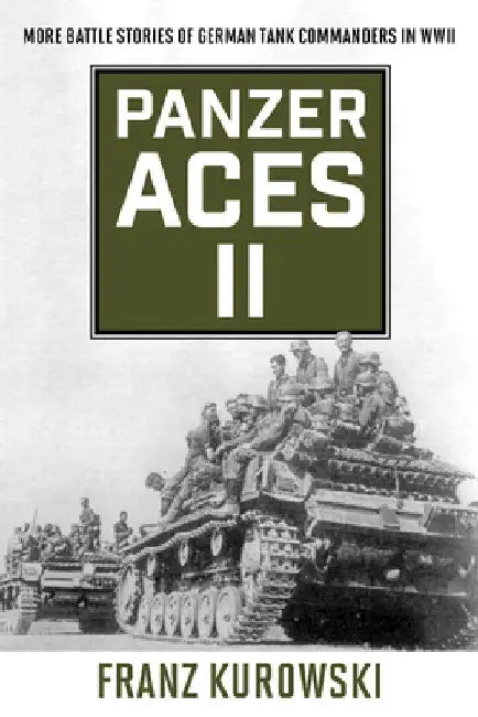 Panzer Aces II: More Battle Stories of German Tank Commanders in WWII by Franz Kurowski