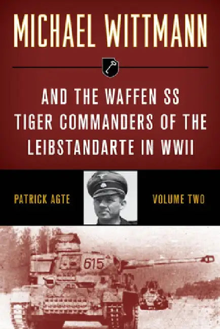 Michael Wittmann & the Waffen SS Tiger Commanders of the Leibstandarte in WWII by Patrick Agte