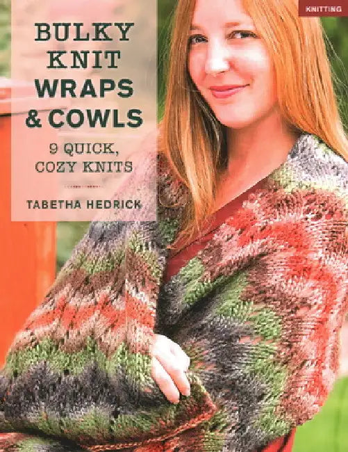 Bulky Knit Wraps & Cowls: 9 Quick, Cozy Knits by Hedrick, Tabetha