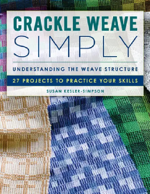 Crackle Weave Simply: Understanding the Weave Structure 27 Projects to Practice Your Skills by Susan Kesler-Simpson